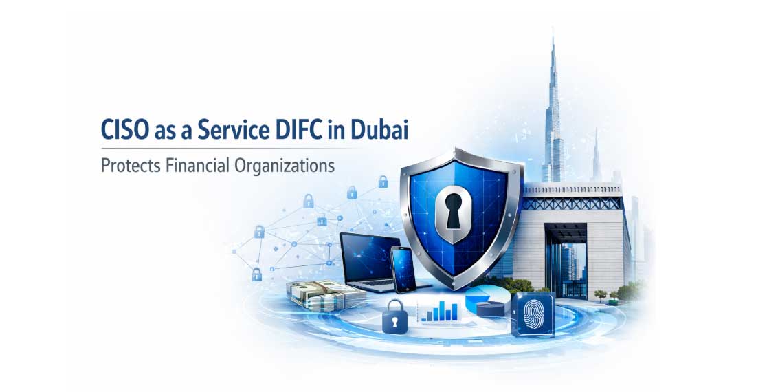 How CISO as a Service DIFC in Dubai Protects Financial Organizations