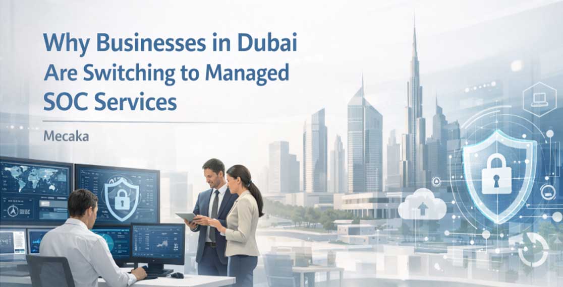 Why Businesses in Dubai Are Switching to Managed SOC Services – Mecaka