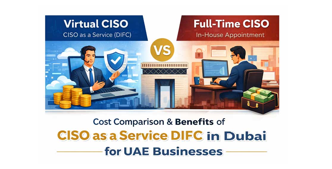 Virtual CISO vs Full-Time CISO: Cost Comparison & Benefits of CISO as a Service DIFC in Dubai for UAE Businesses